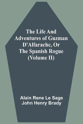 Book cover for The Life And Adventures Of Guzman D'Alfarache, Or The Spanish Rogue (Volume II)