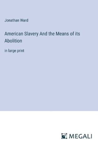 Cover of American Slavery And the Means of its Abolition