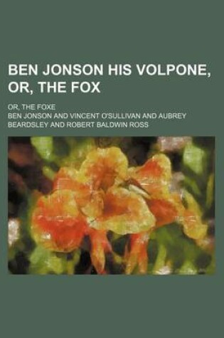 Cover of Ben Jonson His Volpone, Or, the Fox; Or, the Foxe
