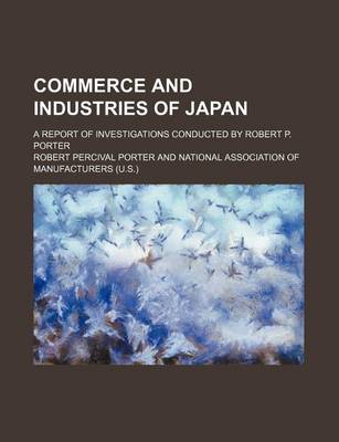 Book cover for Commerce and Industries of Japan; A Report of Investigations Conducted by Robert P. Porter