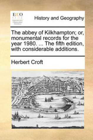 Cover of The Abbey of Kilkhampton; Or, Monumental Records for the Year 1980. ... the Fifth Edition, with Considerable Additions.