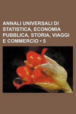 Cover of Annali Universali Di Statistica, Economia Pubblica, Storia, Viaggi E Commercio (5)