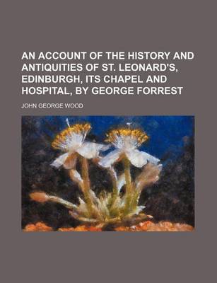 Book cover for An Account of the History and Antiquities of St. Leonard's, Edinburgh, Its Chapel and Hospital, by George Forrest