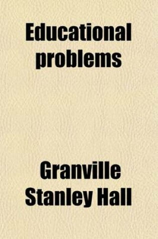 Cover of Educational Problems (Volume 2); The Budding Girl. Missionary Pedagogy. Special Child-Welfare Agencies Outside the School. Preventive and Constructive Movements. Sunday Observance. the German Teacher Teaches. Pedagogy of Modern Languages. Pedagogy of Histo