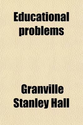 Book cover for Educational Problems (Volume 2); The Budding Girl. Missionary Pedagogy. Special Child-Welfare Agencies Outside the School. Preventive and Constructive Movements. Sunday Observance. the German Teacher Teaches. Pedagogy of Modern Languages. Pedagogy of Histo