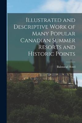 Cover of Illustrated and Descriptive Work of Many Popular Canadian Summer Resorts and Historic Points [microform]