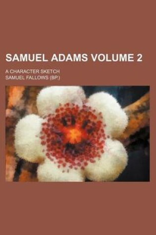 Cover of Samuel Adams; A Character Sketch Volume 2