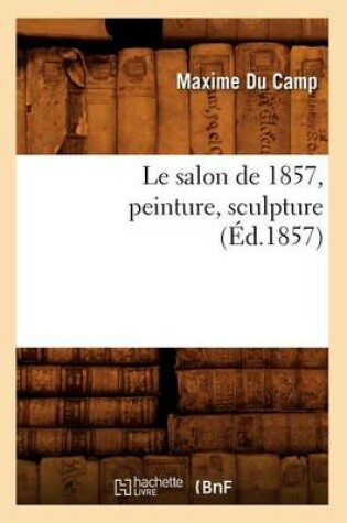 Cover of Le Salon de 1857, Peinture, Sculpture (Éd.1857)