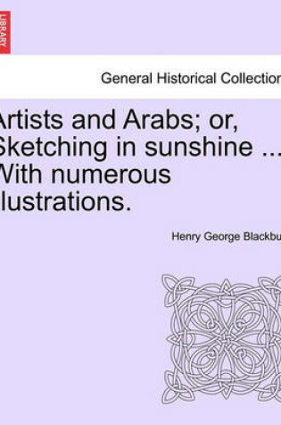 Cover of Artists and Arabs; Or, Sketching in Sunshine ... with Numerous Illustrations.
