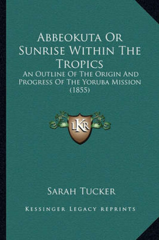 Cover of Abbeokuta or Sunrise Within the Tropics Abbeokuta or Sunrise Within the Tropics