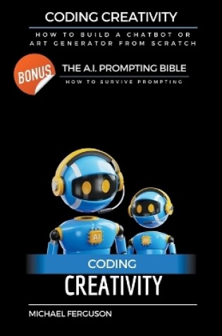 Cover of Coding Creativity - How to Build A Chatbot or Art Generator from Scratch with Bonus