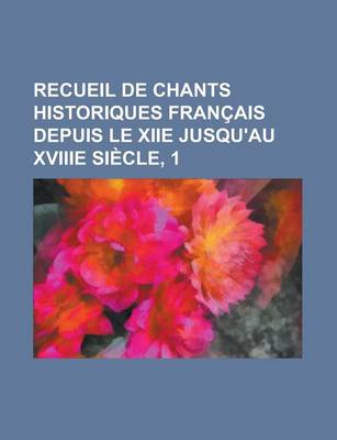 Book cover for Recueil de Chants Historiques Francais Depuis Le Xiie Jusqu'au Xviiie Siecle, 1