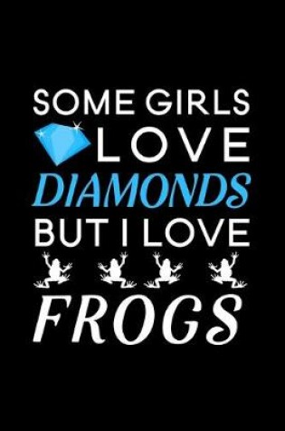 Cover of Some Girls Love Diamonds but I love Frogs