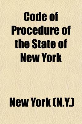 Book cover for Code of Procedure of the State of New York; With Art. VI of the Constitution Also, the Rules of the Court of Appeals and Supreme Court, and the Special Rules of the Several Courts of the City of New York