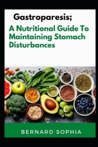 Cover of Gastroparesis; A Nutritional Guide To Maintaining Stomach Disturbances