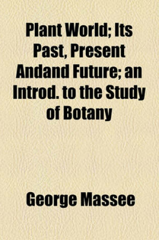 Cover of Plant World; Its Past, Present Andand Future; An Introd. to the Study of Botany