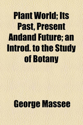 Book cover for Plant World; Its Past, Present Andand Future; An Introd. to the Study of Botany