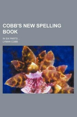 Cover of Cobb's New Spelling Book; In Six Parts