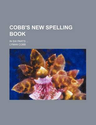 Book cover for Cobb's New Spelling Book; In Six Parts