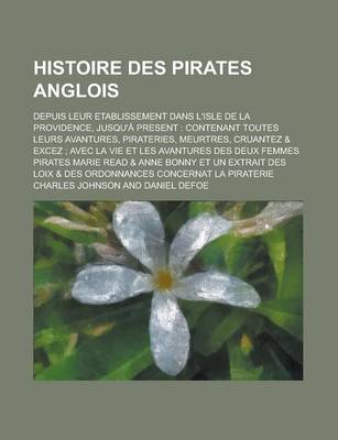 Book cover for Histoire Des Pirates Anglois; Depuis Leur Etablissement Dans L'Isle de La Providence, Jusqu'a Present