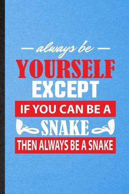 Book cover for Always Be Yourself Except If You Can Be a Snake Then Always Be a Snake