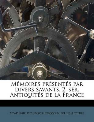 Book cover for Memoires presentes par divers savants. 2. ser. Antiquites de la France