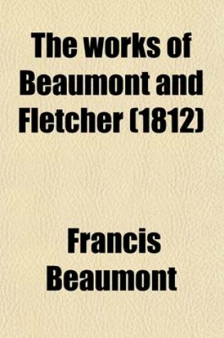 Cover of The Works of Beaumont and Fletcher (Volume 8); In Fourteen Volumes with an Introduction and Explanatory Notes