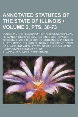 Cover of Annotated Statutes of the State of Illinois (Volume 2, Pts. 38-73); Containing the Revision of 1874, and All General and Permanent Statutes Enacted Si