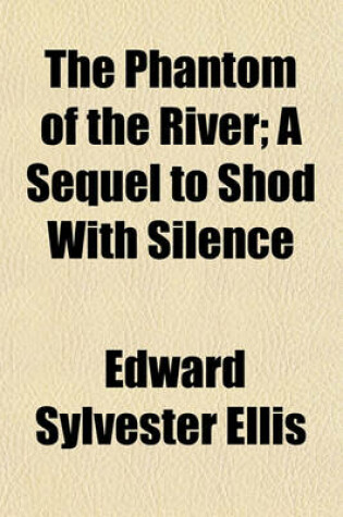Cover of The Phantom of the River; A Sequel to Shod with Silence