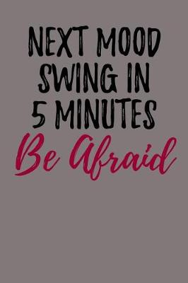 Book cover for Next Mood Swing in 5 Minutes - Be Afraid