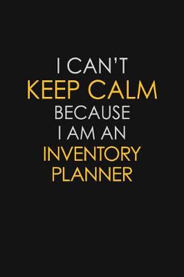 Book cover for I Can't Keep Calm Because I Am An Inventory Planner