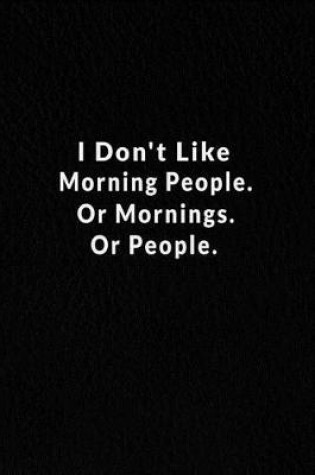 Cover of I Don't Like Morning People. Or Mornings. Or People.