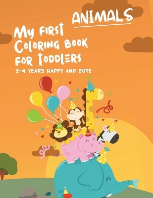 Book cover for My First Coloring Book For Toddlers 2-4 Years Happy And Cute Animals