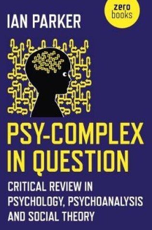 Cover of Psy-Complex in Question - Critical Review in Psychology, Psychoanalysis and Social Theory