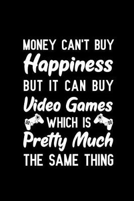 Book cover for Money Can't Buy Happiness But It Can Buy Video Games Which Is Pretty Much The Same Thing