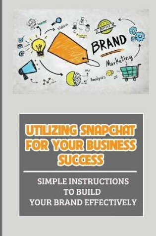 Cover of Utilizing Snapchat For Your Business Success