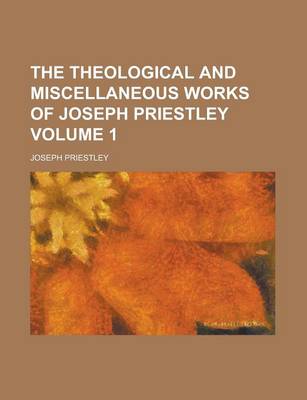 Book cover for The Theological and Miscellaneous Works of Joseph Priestley Volume 1