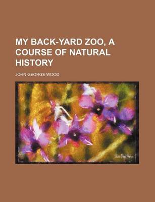 Book cover for My Back-Yard Zoo, a Course of Natural History