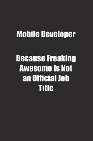 Cover of Mobile Developer Because Freaking Awesome Is Not an Official Job Title.