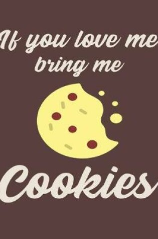 Cover of If You Love Me Bring Me Cookies