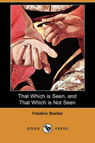 Cover of That Which Is Seen, and That Which Is Not Seen (Dodo Press)