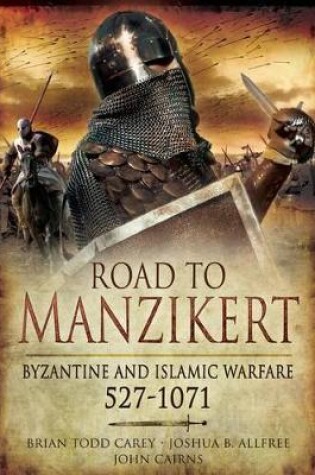 Cover of Road to Manzikert: Byzantine and Islamic Warfare 527-1071