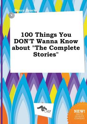 Book cover for 100 Things You Don't Wanna Know about the Complete Stories