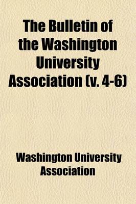 Book cover for The Bulletin of the Washington University Association (Volume 4-6)