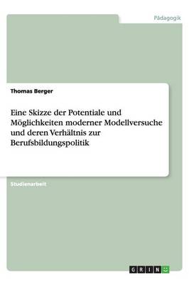 Book cover for Eine Skizze der Potentiale und Moeglichkeiten moderner Modellversuche und deren Verhaltnis zur Berufsbildungspolitik