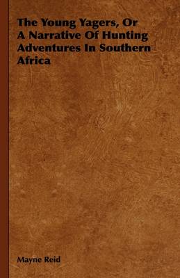 Book cover for The Young Yagers, Or A Narrative Of Hunting Adventures In Southern Africa