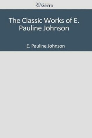 Cover of The Classic Works of E. Pauline Johnson