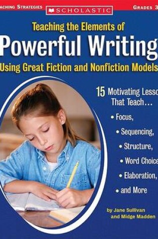 Cover of Teaching the Elements of Powerful Writing Using Great Fiction and Nonfiction Models