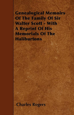 Book cover for Genealogical Memoirs Of The Family Of Sir Walter Scott - With A Reprint Of His Memorials Of The Haliburtons