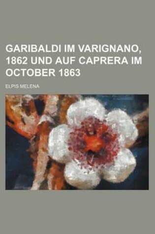 Cover of Garibaldi Im Varignano, 1862 Und Auf Caprera Im October 1863